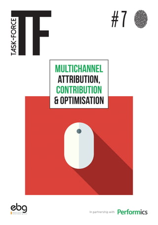 tF
task-force
# 7
In partnership with
Multichannel
attribution,
contribution
& optimisation
 