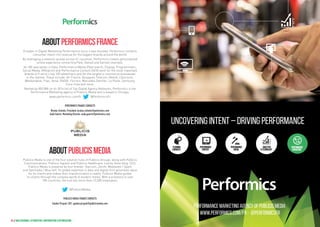 aboutPerformicsFrance
A leader in Digital Marketing Performance since it was founded, Performics converts
consumer intent into revenue for the biggest brands around the world.
By leveraging a network spread across 41 countries, Performics creates personalised
online experience connecting Paid, Owned and Earned channels.
Its 180 specialists in Data, Performance Media (Paid search, Display, Programmatic,
Social Media, Affiliation) and Performance Content (SEO) work for the most important
brands of France’s top 100 advertisers and for the largest e-commerce businesses
in the market. These include: Air France, Bouygues Telecom, Nestlé, Cdiscount,
Weekendesk, Fnac, Aviva, ENGIE, Ferrero, Mercedes Daimler, La Poste, Samsung,
Coca-Cola and more.
Named by RECMA on its 2014 list of Top Digital Agency Networks, Performics is the
Performance Marketing agency of Publicis Media and is based in Chicago.
www.performics.com/fr @PerformicsFr
Performics France Contacts
Nicolas Schmitz, President: nicolas.schmitz@performics.com
Aude Guérin, Marketing Director: aude.guerin@performics.com
aboutPublicisMedia
Publicis Media is one of the four solution hubs of Publicis Groupe, along with Publicis
Communications, Publicis Sapient and Publicis Healthcare. Led by Steve King, CEO,
Publicis Media is powered by four brands: Starcom, Zenith, Mediavest | Spark
and Optimedia | Blue 449. Its global expertise in data and digital-first generates value
for its clients and makes their transformation a reality. Publicis Media guides
its clients through the complex world of modern media. With a presence in over
100 countries, the hub has more than 13,500 employees.
@PublicisMedia
Publicis Media France Contacts
Gautier Picquet, CEO : gautier.picquet@publicismedia.com
24, rue Salomon de Rothschild - 92288 Suresnes - FRANCE
Tél. : +33 (0)1 57 32 87 00 / Fax : +33 (0)1 57 32 87 87
Web : www.carrenoir.com
PUBLICIS
PUB_16_9404_Logo_Media_Quad
04/03/2016
ÉQUIVALENCE QUADRI
CYAN 30 % MAGENTA 40 % JAUNE 70 %
NOIR 100 %
Ce fichier est un document d’exécution créé sur
Illustrator version CS5.
46 // Multichannel attribution, contribution & optimisation
PLANNING
&INSIGHTS
PERFORMANCE
CONTENT
PERFORMANCE
MEDIA
ANALYTICS
&TECHNOLOGY
PERFORMANCE
CONSULTING
UNCOVERING INTENT – DRIVING PERFORMANCE
PERFORMANCE MARKETING AGENCY OF PUBLICIS MEDIA
www.performics.com/fr - @PerformicsFr
C
M
J
CM
MJ
CJ
CMJ
N
 