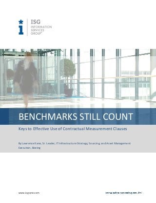 BENCHMARKS STILL COUNT
Keys to Effective Use of Contractual Measurement Clauses


By Lawrence Kane, Sr. Leader, IT Infrastructure Strategy, Sourcing, and Asset Management
Execution, Boeing




www.isg-one.com
 