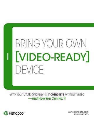 www.panopto.com
855.PANOPTO
TM
Why Your BYOD Strategy is Incomplete without Video
—And How You Can Fix It
Bring Your Own
device
[ ]video-ready
 