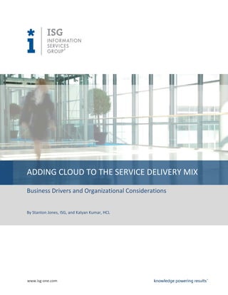 ADDING CLOUD TO THE SERVICE DELIVERY MIX

Business Drivers and Organizational Considerations


By Stanton Jones, ISG, and Kalyan Kumar, HCL




www.isg-one.com
 