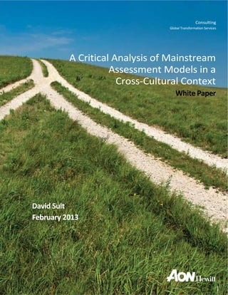 Consulting
                                                                           Global Transformation Services




          A Critical Analysis of Mainstream
                    Assessment Models in a
                      Cross-Cultural Context
                                                                              White Paper




David Sult
February 2013




                A Critical Analysis of Mainstream Assessment Models in a
                Cross-Cultural Context      White Paper                                          1
 