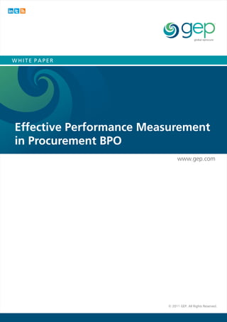WHITE PAPER




Effective Performance Measurement
in Procurement BPO
                              www.gep.com




                         © 2011 GEP. All Rights Reserved.
 