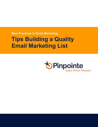 Best Practices in Email Marketing

Tips Building a Quality
Email Marketing List




                                    Page 0 of 8
 
