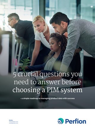 Perfion
info@perfion.com
www.perfion.com
5 crucial questions you
need to answer before
choosing a PIM system
- a simple roadmap to managing product data with success
 