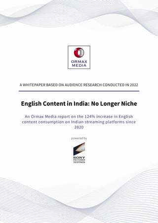 A WHITEPAPER BASED ON AUDIENCE RESEARCH CONDUCTED IN 2022
English Content in India: No Longer Niche
An Ormax Media report on the 124% increase in English
content consumption on Indian streaming platforms since
2020
powered by
 