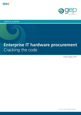 WHITE PAPER




Enterprise IT hardware procurement
Cracking the code
                                 www.gep.com




                         © 2011 GEP. All Rights Reserved.
 
