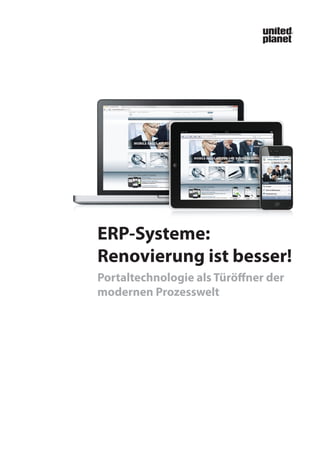 ERP-Systeme:
Renovierung ist besser!
Portaltechnologie als Türöffner der
modernen Prozesswelt

  Portaltechnologie als Türöffner der
  modernen Prozesswelt
 