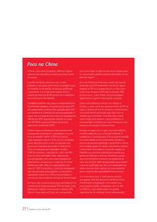 Foco na China
     A China, como seria de esperar, difere em alguns        com uma maior tendência em outros países para
     aspectos dos oito países europeus que fazem parte       as corporações globais estarem baseadas no seu
     do estudo.                                              país de origem.

     A gestão do talento continua a ser o maior              À luz da influência americana, talvez não seja de
     problema, mas existe uma menor ansiedade no que         estranhar que 67% pretendem terceirizar algum
     diz respeito à contratação de pessoal qualificado       aspecto do RH num espaço de um ou dois anos:
     e experiente. A principal preocupação entre a           muito mais do que o verificado na Europa. 38%
     maioria de diretores de RH parece ser a retenção e      já terceirizam, o que reflete uma percentagem
     desenvolvimento dos talentos.                           ligeiramente superior à dos países europeus.

     O problema referido mais vezes é o desenvolvimento      Existe outra diferença notória com relação à
     de potenciais elevados, uma preocupação para 37%        Europa: a maior parte dos departamentos de RH de
     dos quastionados, praticamente igualado pelos 36%       todos os países afirma ter pessoal e conhecimento
     que escolheram a retenção do pessoal qualificado. A     suficientes dentro da função para lidar com os
     seguir vem a criação de uma cultura de desempenho,      desafios que enfrentam, mas lhes falta muitas
     referida por 32%, seguida pela redução de custos        vezes tempo para fazerem o que pretendem. A
     com RH (30%) e pela contratação de pessoal              China também enfrenta com mais frequência uma
     experiente e qualificado (29%).                         escassez de pessoal e conhecimento.

     Existem algumas diferenças interessantes entre          Emerge a imagem de um país com mais indústria
     as pequenas empresas ou subsidiárias com uma            transformadora do que na Europa Ocidental. À
     força de trabalho inferior a 500 funcionários,          medida que a transição para uma economia baseada
     cujas respostas estão em linha com os resultados        no conhecimento se torna mais lenta, também a
     gerais descritos acima e com as daqueles que            procura de pessoal qualificado e experiente é menos
     gerenciam empresas de grande e médio porte.             pronunciada, apesar do rápido crescimento conduzir
     Entre as empresas que empregam de 500 a                 a uma maior concorrência no que diz respeito ao
     1.000 funcionários, a redução de custos com RH          trabalho e ao aumento salarial para aqueles que
     torna-se uma prioridade maior, substituindo             gerenciam fábricas e oficinas. Entretanto, parece
     as preocupações com uma cultura baseada no              que os fornecedores menores e as empresas do
     desempenho, ao passo que a retenção é o maior           setor dos serviços estão desesperados para manter
     desafio para 46%. Mas, em organizações com              o pessoal qualificado que têm e em desenvolvê-los
     mais de 1.000 funcionários, a retenção desaparece       ainda mais para fazer avançar as suas empresas
     das três principais preocupações, continuando a         para o espectro das capacidades/conhecimento.
     redução de custos com o RH uma prioridade e o
                                                             Um comentário final: é interessante verificar
     controle da massa salarial ascende ao terceiro lugar.
                                                             que apenas 14% dos executivos de RH na China
     Um terço das multinacionais que participaram no         mencionaram a legislação como sendo uma
     levantamento (representando 37% do total), eram         preocupação quando comparados com os 46%
     detidas por capitais americanos e apenas 36%            na Polônia, o que reflete talvez um quadro
     tinham a sua sede na China, em comparação               regulamentar do emprego menos desenvolvido.




27 | Desafios e Soluções de RH
 