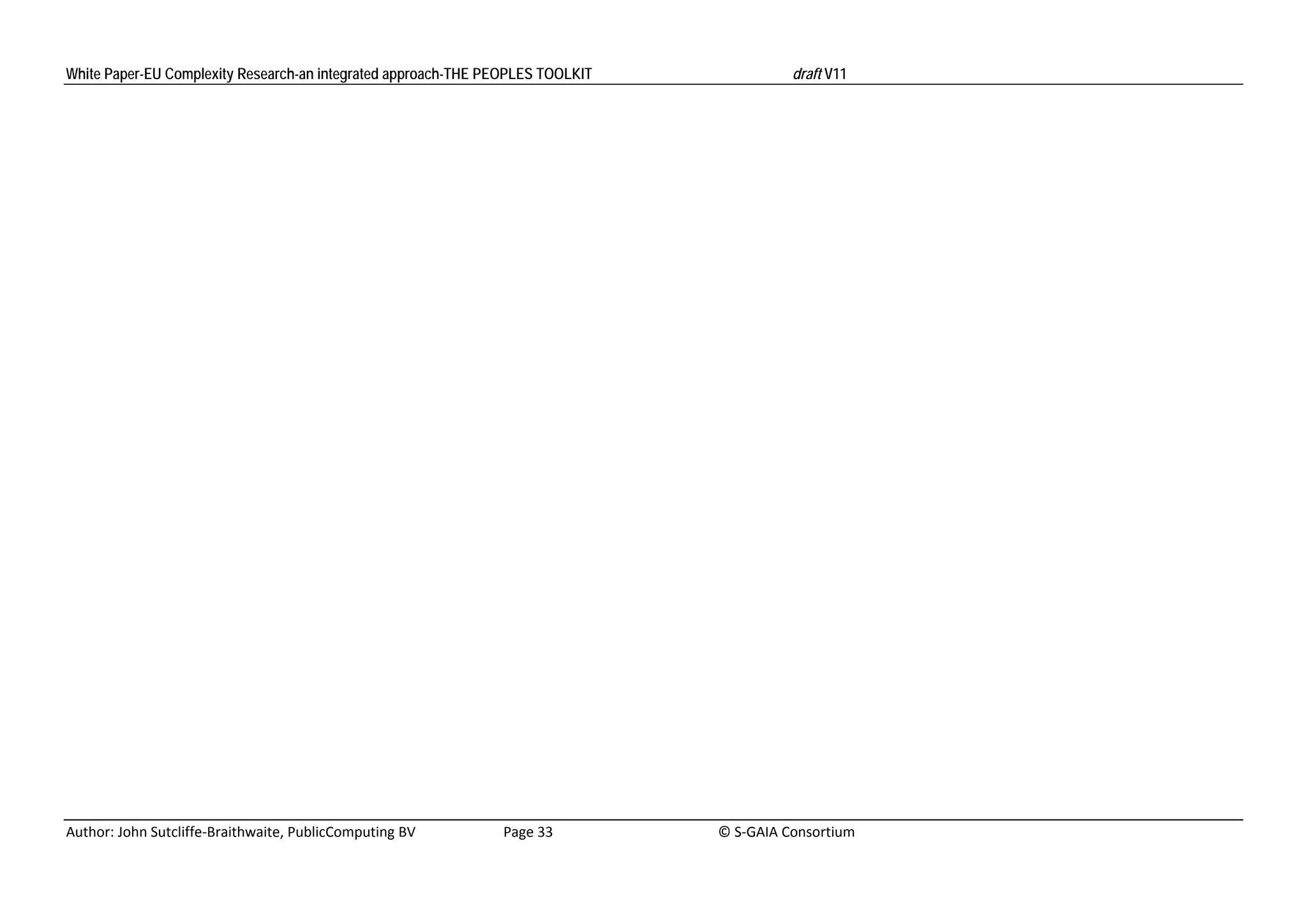 White Paper-EU Complexity Research-an integrated approach-THE PEOPLES TOOLKIT                                                               draft V11 




Author: John Sutcliffe‐Braithwaite, PublicComputing BV                         Page 33                                               © S‐GAIA Consortium 
 
 