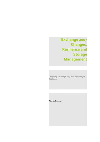 Exchange 2007
                  Changes,
             Resilience and
                    Storage
              Management



Designing Exchange 2007 Mail Systems for
Resilience




Alan McSweeney
 