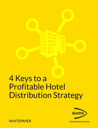 WHITEPAPER duettoresearch.com
4 Keys to a
Profitable Hotel
Distribution Strategy
 
