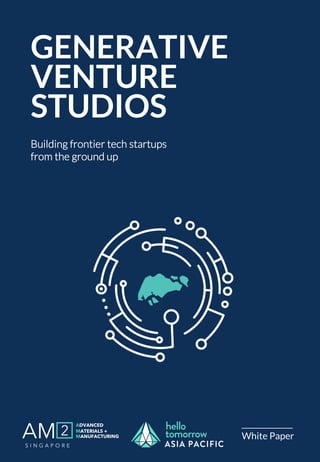 Building frontier tech startups
from the ground up
GENERATIVE
VENTURE
STUDIOS
White Paper
ADVANCED
MATERIALS +
MANUFACTURING
AM 2
S I N G A P O R E
 