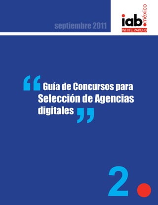 septiembre 2011




 Guía de Concursos para
Selección de Agencias
digitales




                     2
 