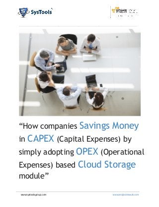  
                                                                                        
   
                    _________________________________________________________________________________  
 
“How companies Savings Money
in CAPEX (Capital Expenses) by
simply adopting OPEX (Operational
Expenses) based Cloud Storage
module” 
 
www.systoolsgroup.com                                                                                                                  www.endpointvault.com 
 