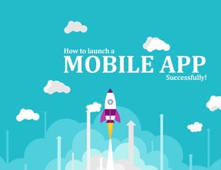 How to launch a
MOBILE APPSuccessfully!
 