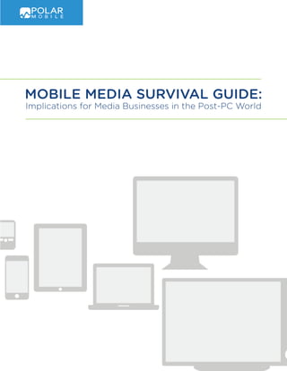 Mobile Media SurviVal Guide:
Implications for Media Businesses in the Post-PC World
 