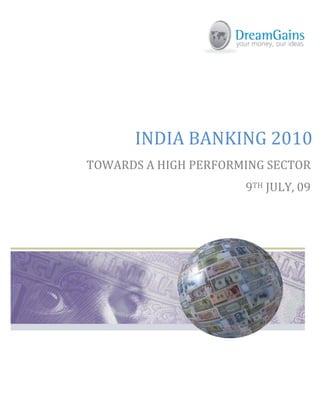 INDIA BANKING 2010
TOWARDS A HIGH PERFORMING SECTOR
                      9TH JULY, 09
 