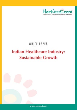 WHITE PAPER

Indian Healthcare Industry:
    Sustainable Growth




         www.harneedi.com
 