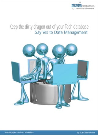 Keep the dirty dragon out of your Tech database
                                    Say Yes to Data Management




A whitepaper for direct marketers                       By B2BDataPartners
 