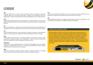 Page 9
lexique
ESB
Enterprise Service Bus. Le bus de service d’entreprise aide les applications d’entreprise
d’éditeurs distincts à communiquer entre elles. Il s’appuie sur des standards tels que le
langage XML, l’interface de programmation JMS (Java Message Service) et les Web Services.
REST
Representational State Transfer. Ce style d’architecture - orienté ressources - est retenu pour
réaliser des applications Web et bâtir des échanges standards entre machines à base de Web
Services.
SLA
Service Level Agreement. L’accord de niveau de service précise, dans un contrat établi entre un
prestataire et un client, la qualité de service ainsi que les modalités de performances délivrées.
SOA
Service Oriented Architecture. Cette architecture de médiation s’appuie sur des composants
logiciels ou Web Services pour intégrer entre elles des applications locales ou distantes.
SOAP
Simple Object Access Protocol. Ce protocole d’appels de procédures à distance, défini
initialement par Microsoft et IBM, est une spécification du W3C, le consortium World Wide
Web. Il est utilisée dans le cadre d’architectures SOA pour les WS-*.
WebService
Programme à base de standards ouverts fournissant l’interopérabilité entre des logiciels
exécutés sur des plateformes distinctes. Le consommateur de WebService utilise la logique
implémentée par le fournisseur de ce composant.
WSDL
Web Service Description Language. Interface d’accès au Webservice fondée sur le langage
XML pour préciser comment communiquer afin d’utiliser le composant logiciel.
WS-*
Ensemble de spécifications des Web Services. Par exemple, le protocole WS-Security pour
appliquer de la sécurité aux Web Services ou encore WS-Policy, WS-Trust...
XML
Extensible Markup Language. Ce langage à balises, textuel et structuré, est extensible. Il vise
à automatiser les échanges et entre différents systèmes hétérogènes.
Bee Ware présente son Web Services Firewall, conçu pour donner aux équipes de sécurité
des SI une visibilité nouvelle sur les Web Services. Disponible sous forme d’appliances ou de
machines virtuelles, le Web Services Firewall se déploie en mode mandataire ou transparent
et permet d’inspecter les flux entrants ou ceux à destination des partenaires. Au delà de son
rôle de reconnaissance et d’interception de contenus offensifs, il permet de protéger les
fournisseurs et les consommateurs de Web Services contre les aléas qui peuvent perturber la
production (incidents réseau, saturation, messages corrompus…) Ses fonctions de monitoring
proactif lui permettent d’anticiper les surcharges et de faciliter la continuité des Web Services
qu’il protège.
Le parefeu XML BEE WARE EN Détails
 