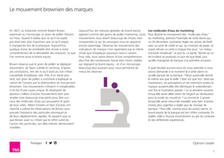 Partagez
3
Le mouvement brownien des marques
Opinion Leader
En 1827, un botaniste nommé Robert Brown
examinait au microscope un grain de pollen flottant
sur l’eau. Quand il réalisa que ce qu’il ne voyait
pas était bien plus important que ce qu’il voyait,
il changea les lois de la physique. Aujourd’hui,
quelque chose de semblable doit arriver à notre
compréhension de la désirabilité des marques, ce que
l’on nomme aussi la brand equity.
Brown observa que le grain de pollen se déplaçait
doucement, de façon subtile et continue. D’après
ses conclusions, rien de ce qu’il avait pu voir n’était
susceptible d’expliquer cela. Près d’un siècle plus
tard, son grain de pollen a contribué à expliquer la
nature de l’univers par le phénomène du mouvement
brownien. Ces mouvements n’étaient ni inexplicables
ni le fait d’une cause unique. Ils résultaient de
plusieurs milliers d’autres mouvements bien plus
amples mais beaucoup trop petits pour être vus :
ceux des molécules d’eau qui poussaient le grain
de tous côtés. Albert Einstein et bien d’autres ont
cherché à utiliser les observations de Brown pour
prouver l’existence des particules atomiques et
de leurs déplacements rapides. Ils savaient que ce
que Brown avait vu n’était que le reflet subtil de
l’action des particules, qui elles-mêmes demeuraient
invisibles.
Aujourd’hui, les mesures globales de brand equity
agissent comme des grains de pollen marketing. Leurs
mouvements nous disent beaucoup de choses mais
comprendre ce qui les provoque nous en apprend
encore davantage. Observer les mouvements des
indicateurs de marque n’est cependant pas la même
chose que d’expliquer pourquoi ceux-ci varient.
Pour cela, nous avons besoin d’une compréhension
plus fine des nombreuses forces bien moins visibles
qui régissent la brand equity... et d’un microscope
beaucoup plus puissant pour nous permettre de
mieux les observer.
Les molécules d’eau du marketing
Pour illustrer le mouvement des “molécules d’eau”
du marketing, prenons l’exemple de cette dame qui,
un 24 décembre, souhaitait régler ses achats de Noël
avec sa carte de crédit et qui, au moment de payer, se
voyait refuser sa carte à chaque fois pour “un niveau
d’activité inhabituel” ce jour là. La dame, fâchée qu’un
tel incident se produise un jour tel que Noël, jura
qu’elle changerait de banque à la première occasion.
A quel résultat aurions-nous du nous attendre si nous
avions demandé à ce moment là à cette dame ce
qu’elle pensait de sa banque ? Nous aurait-elle donné
le même avis que la veille ? Bien sûr que non. Mais ses
impressions, ses perceptions et ses intentions envers la
marque auraient-elles été identiques le surlendemain
une fois la frustration passée ? ou la semaine suivante
lorsqu’elle serait allée retirer de l’argent au distributeur
pour la soirée du nouvel an ? ou encore le 2 janvier
lorsqu’elle serait retournée travailler avec bien d’autres
choses plus urgentes à régler que de changer de
banque ? Pour elle, comme pour les autres clients, la
brand equity de la banque est loin d’être constante. En
réalité, celle-ci fluctue énormément au gré du contexte
et des différentes expériences.
 
