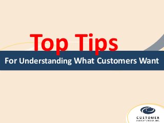 Top Tips
For Understanding What Customers Want
 