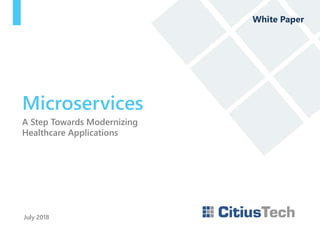 A Step Towards Modernizing
Healthcare Applications
July 2018
Microservices
White Paper
 