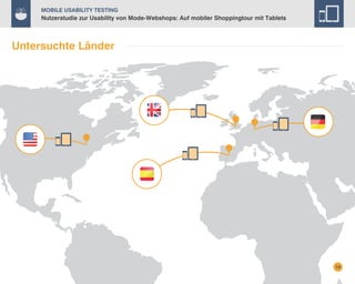 Mobile Usability Testing

Nutzerstudie zur Usability von Mode-Webshops: Auf mobiler Shoppingtour mit Tablets

Untersuchte Länder

SLOVAKIA

COLOMBIA

19

 