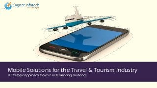 Mobile Solutions for the Travel & Tourism Industry
A Strategic Approach to Serve a Demanding Audience
 