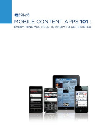 1   Mobile Content Apps 101




    Mobile Content Apps 101 :
    EVERYTHING YOU NEED TO KNOW TO GET STARTED
 