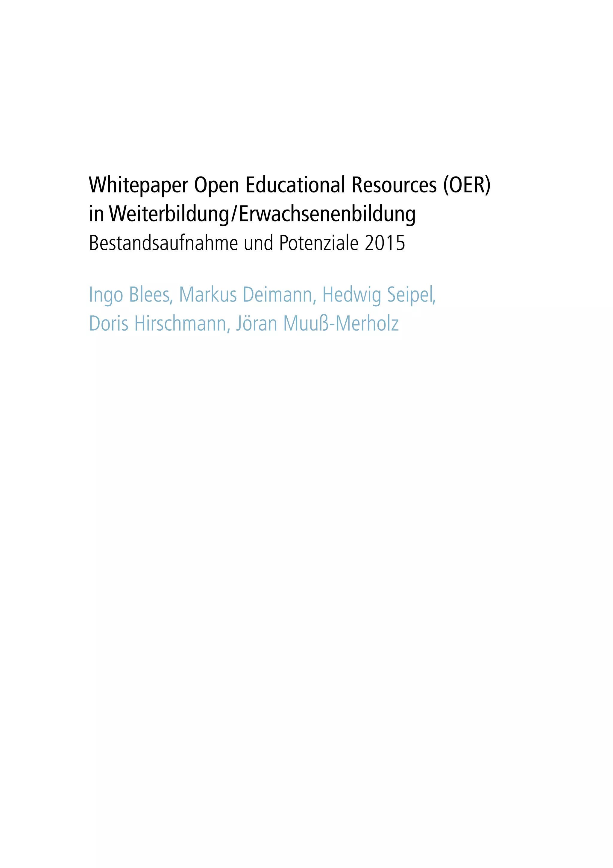 Whitepaper Open Educational Resources (OER)
in Weiterbildung/Erwachsenenbildung
Bestandsaufnahme und Potenziale 2015
Ingo Blees, Markus Deimann, Hedwig Seipel,
Doris Hirschmann, Jöran Muuß-Merholz
 
