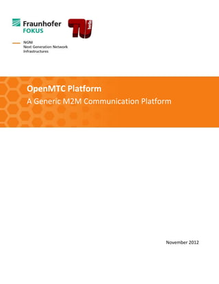 OpenMTC Platform
A Generic M2M Communication Platform

November 2012

 