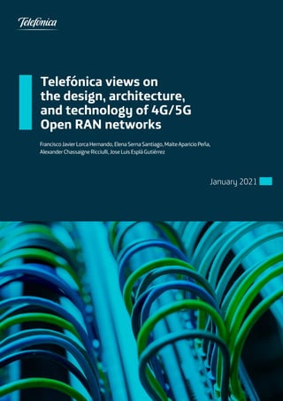 January 2021
Telefónica views on
the design, architecture,
and technology of 4G/5G
Open RAN networks
FranciscoJavierLorcaHernando,ElenaSernaSantiago,MaiteAparicioPeña,
AlexanderChassaigneRicciulli,JoseLuisEspláGutiérrez
 