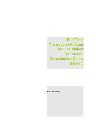 Real Time
  Transaction Analysis
       and Fraudulent
          Transaction
  Detection for Online
              Banking




Alan McSweeney
 