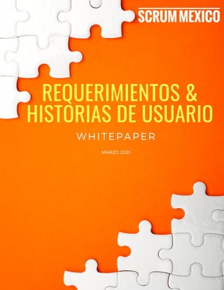 REQUERIMIENTOS &
HISTORIAS DE USUARIO
WHITEPAPER
MARZO 2021
 
