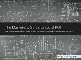 The Marketer’s Guide to Social ROI
How to implement an identity centric strategy that results in positive ROI, and formulas to prove it.
Brought to you by
 