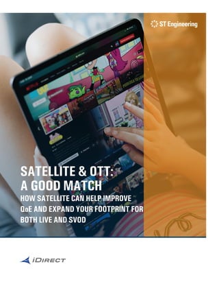 SATELLITE & OTT:
A GOOD MATCH
HOW SATELLITE CAN HELP IMPROVE
QoE AND EXPAND YOUR FOOTPRINT FOR
BOTH LIVE AND SVOD
 