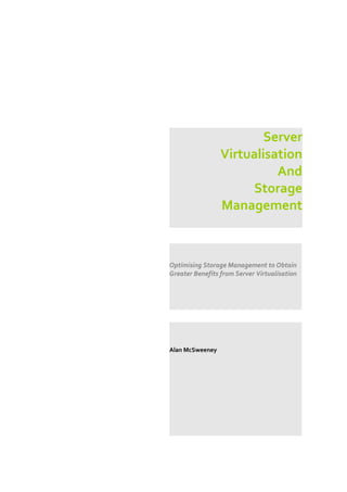 Server
                 Virtualisation
                           And
                      Storage
                 Management



Optimising Storage Management to Obtain
Greater Benefits from Server Virtualisation




Alan McSweeney
 
