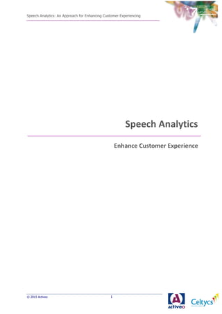 Speech Analytics: An Approach for Enhancing Customer Experiencing
© 2015 Activeo 1
Speech Analytics
Enhance Customer Experience
 