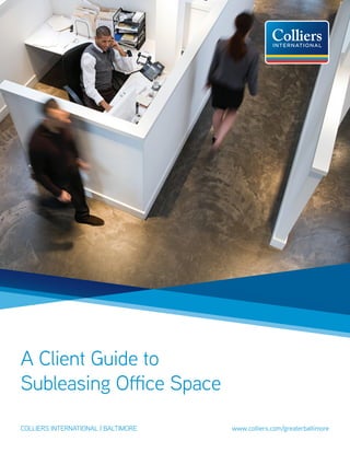 A Client Guide to
Subleasing Office Space
colliers international | baltimore					 www.colliers.com/greaterbaltimore
 