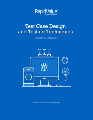 Test Case Design
and Testing Techniques
Factors to Consider
A RapidValue Solutions Whitepaper
 