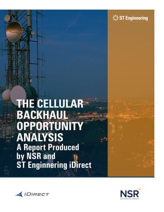 THE CELLULAR
BACKHAUL
OPPORTUNITY
ANALYSIS
A Report Produced
by NSR and
ST Enginnering iDirect
 