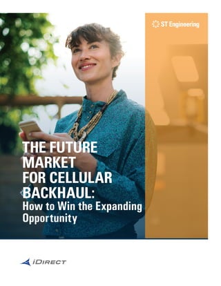 THE FUTURE
MARKET
FOR CELLULAR
BACKHAUL:
How to Win the Expanding
Opportunity
 
