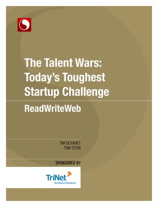 The Talent Wars:
Today’s Toughest
Startup Challenge



       TIM DEVANEY
          TOM STEIN


      SPONSORED BY
 