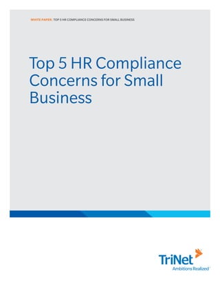 WHITE PAPER: TOP 5 HR COMPLIANCE CONCERNS FOR SMALL BUSINESS




Top 5 HR Compliance
Concerns for Small
Business
 