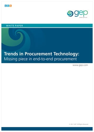 WHITE PAPER




Trends in Procurement Technology:
Missing piece in end-to-end procurement
                                       www.gep.com




                                  © 2011 GEP. All Rights Reserved.
 