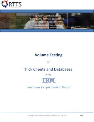 copyright Real-Time Technology Solutions, Inc. July 2015 page 1
Volume Testing
of
Thick Clients and Databases
using
Rational Performance Tester
 