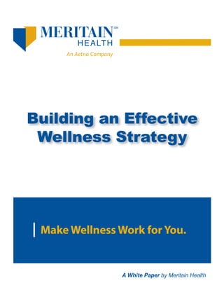 A White Paper by Meritain Health
Building an Effective
Wellness Strategy
Make Wellness Work for You.
 