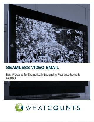 SEAMLESS VIDEO EMAIL
Best Practices for Dramatically Increasing Response Rates &
Success
 
